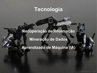 Tecnologia Recuperação de Informação Mineração de Dados Aprendizado de Máquina (IA) 