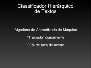 Classificador Hierárquico de Textos Algoritmo de Aprendizado de Máquina “ Treinado” diariamente 90% de taxa de acerto 