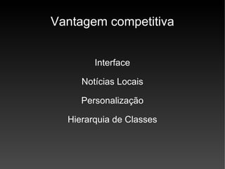 Vantagem competitiva Interface Notícias Locais Personalização Hierarquia de Classes 
