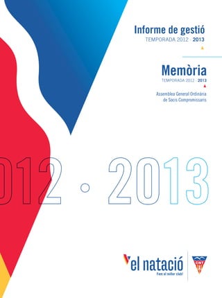 temporada 2012 · 2013
Informe de gestió
Memòriatemporada 2012 · 2013
Assemblea General Ordinària
de Socis Compromissaris
 
