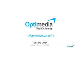 Fecha del Informe: 03/03/2014
Febrero 2014
Informe MensualdeTV
 