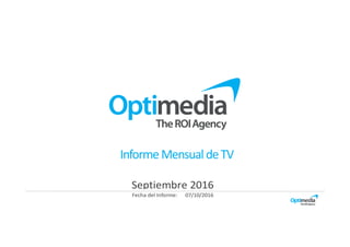 Fecha del Informe: 07/10/2016
Septiembre 2016
Informe MensualdeTV
 