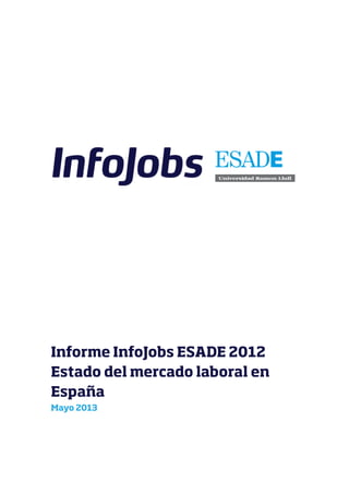 Informe InfoJobs ESADE 2012
Estado del mercado laboral en
España
Mayo 2013
 