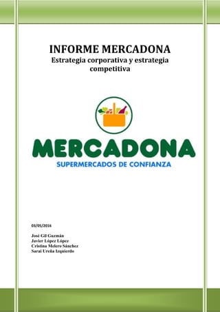 INFORME MERCADONA
Estrategia corporativa y estrategia
competitiva
03/05/2016
José Gil Guzmán
Javier López López
Cristina Melero Sánchez
Sarai Ureña Izquierdo
 