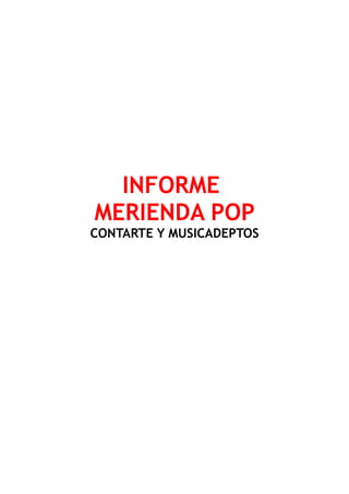 INFORME
MERIENDA POP
CONTARTE Y MUSICADEPTOS
 