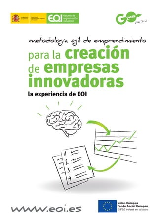 MINISTERIO
DE INDUSTRIA, ENERGÍA
Y TURISMO
www.eoi.es
para la creación
de empresas
innovadorasla experiencia de EOI
metodología ágil de emprendimiento
 