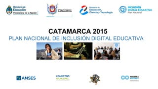 CATAMARCA 2015
PLAN NACIONAL DE INCLUSIÓN DIGITAL EDUCATIVA
 