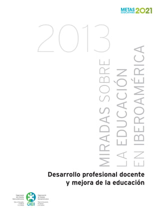 Miradassobre
laeducación
enIberoamérica
Desarrollo profesional docente 
y mejora de la educación
2013
 