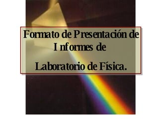Formato de Presentación de Informes de  Laboratorio de Física. 