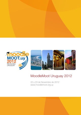 MoodleMoot Uruguay 2012
22 y 23 de Noviembre de 2012
www.moodlemoot.org.uy
 