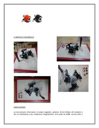 4. MONTAJE Y DESARROLLO
CONCLUSIONES
en este proyecto observamos el campo magnetico giratorio de las bobinas del contactor y
ala vez obserbamos q los conductores longitudinales de la jaula de ardilla son de cobre y
 