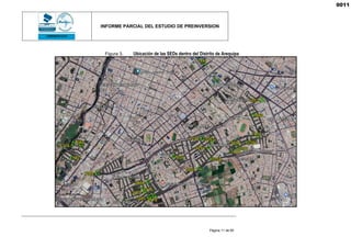 INFORME PARCIAL DEL ESTUDIO DE PREINVERSION
Página 11 de 65
Figura 3. Ubicación de las SEDs dentro del Distrito de Arequipa
0011
 
