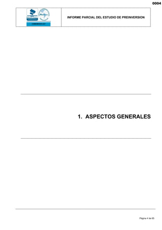 INFORME PARCIAL DEL ESTUDIO DE PREINVERSION
Página 4 de 65
1. ASPECTOS GENERALES
0004
 