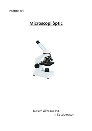 Informe nº1



              Microscopi òptic




               Miriam Oliva Molina
                              3º D; Laboratori
 
