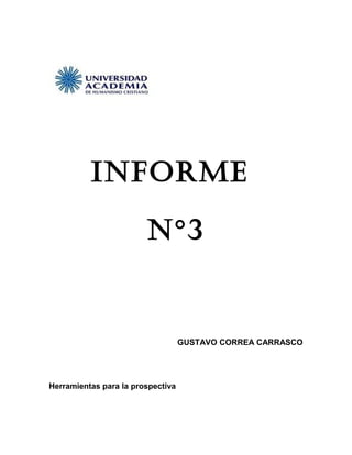INFORME

                        N°3


                                   GUSTAVO CORREA CARRASCO




Herramientas para la prospectiva
 