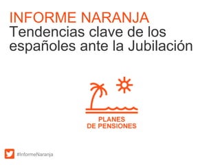 INFORME NARANJA
Tendencias clave de los
españoles ante la Jubilación
DESAYUNO INFORMATIVO

#InformeNaranja

 