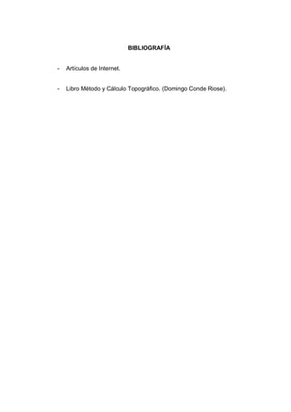 BIBLIOGRAFÍA
- Artículos de Internet.
- Libro Método y Cálculo Topográfico. (Domingo Conde Riose).
 