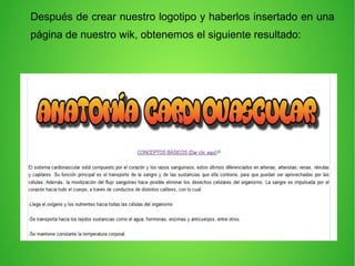 Después de crear nuestro logotipo y haberlos insertado en una
página de nuestro wik, obtenemos el siguiente resultado:
 