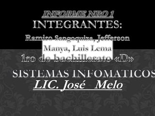 INFORME NRO 1




LIC. José Melo
 