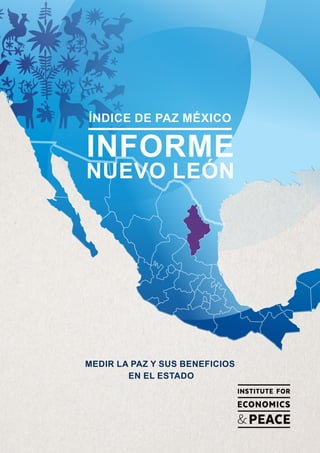 INFORME
NUEVO LEÓN
MEDIR LA PAZ Y SUS BENEFICIOS
EN EL ESTADO
ÍNDICE DE PAZ MÉXICO
 