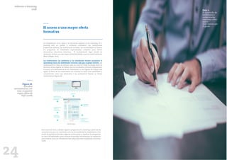 24 25
El acceso a una mayor oferta
formativa
Figura 18.
Estudios
universitarios con
más ocupación
según datos de
AQU (2018)
La competencia no es ajena a la educación superior ni al e-learning. El e-
learning está en cambio y evolución constantes. Las instituciones
académicas públicas, las instituciones privadas, las universidades en línea y
los programas de habilidades especializadas compiten para ofrecer
alternativas educativas atractivas. El reclutamiento sigue siendo un
obstáculo, incluso con una mayor demanda debido a que la comercialización
(Best Colleges, 2017).
Las instituciones, los profesores y los estudiantes buscan encaminar el
aprendizaje hacia las habilidades correctas más que el grado correcto. Las
instituciones en línea se enfocan cada vez más en medir su propio éxito en
términos de los lugares de trabajo que los estudiantes obtienen al graduarse.
El acceso y la permanencia de los estudiantes en los lugares de trabajo está
ligado al deseo de los empleadores de contratar en base a las habilidades y
competencias como una alternativa a la contratación basada en títulos
universitarios (figura 18).
Fuente propia
Esta situación lleva a diseñar algunos programas de e-learning a partir de las
competencias que son solicitadas ante las demandas de los empleadores. Este
punto de partida ha llevado a algunas instituciones a clasificar los programas
en tipos de habilidades, para después desarrollar herramientas de validación
para evaluar cómo los estudiantes han adquirido estas habilidades (Sommer,
2018).
Informe e-learning
2018 Foto 4,
El desarrollo de
habilidades y
competencias
concretas cobra
mayor
importancia que
el grado
 