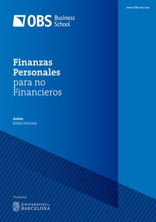 www.OBS-edu.com
Finanzas
Personales
para no
Financieros
Titulación:
Autor:
Rafael Hurtado
 