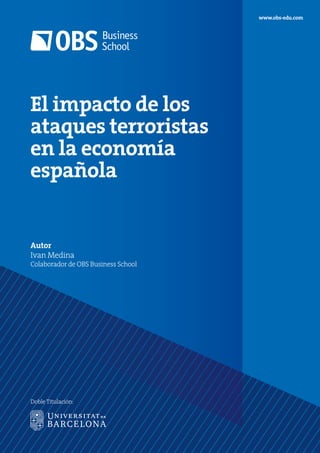 El impacto de los
ataques terroristas
en la economía
española
Autor
Ivan Medina
Colaborador de OBS Business School
www.obs-edu.com
Doble Titulación:
 