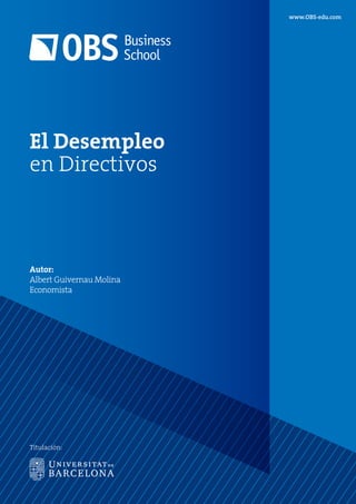 www.OBS-edu.com
El Desempleo
en Directivos
Titulación:
Autor:
Albert Guivernau Molina
Economista
 