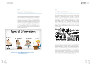 ¿Por qué emprender?
La figura del emprendedor
Fueran cuales fueren las motivaciones y los perfiles del emprendedor, y
más allá de las propias características implícitas que todo emprendedor
en busca de éxito deba tener, bien es cierto que toda iniciativa de
emprendimiento comporta ciertos riesgos a tener en cuenta. Riesgos que
tienen que ver con el propio fracaso del emprendimiento; obstáculos
inesperados para el desarrollo del mismo; la inseguridad financiera
derivada de que pocas iniciativas dan beneficios desde el inicio, lo que el
emprendedor deberá trabajar por un tiempo invirtiendo capital pero sin
recibir remuneración por su trabajo; por las propias extensas y duras
jornadas de trabajo derivadas de una iniciativa propia, en una
concepción muy diferente a la del trabajo por cuenta ajena; o el propio
riesgo personal derivado del lucro cesante de realizar otras inversiones
de capital, de rendimientos del trabajo, o de ocio y familiares, en lugar de
la iniciativa de emprendimiento.
14
¿Por qué emprender?
La figura del emprendedor
Sea como fuere y dando por sentado que tan solo una muy pequeña parte de
las iniciativas de emprendimiento terminan por cuajar, no resulta nada
desdeñable el hecho de que cuando las mismas fructifican, bien pueden, en el
mejor de los casos, cambiar nuestras formas de vida y en definitiva el mundo
en el que vivimos, que hoy no comprenderíamos sin buscar en Google un
apartamento por Airbnb, a través nuestro portátil Samsung y gracias al
sistema operativo de Microsoft, recibiendo confirmación del mismo en nuestro
teléfono inteligente Apple, a la vez que buscamos una nueva cómoda en
Amazon, si bien la compramos definitivamente en la web de IKEA, mientras
que nos llega una pizza a domicilio a través de Glovo o Deliveroo, que
cenaremos mientras vemos la última serie de Netflix en una la smartTV LG,
que nos recomendó uno de nuestros contactos de Facebook, todo ello sin
desatender nuestros numerosos grupos de Whatsapp, ni nuestros perfiles de
Twitter e Instagram.
De hecho, no debe, por tanto, minusvalorarse el papel de los emprendedores en
el desarrollo económico, por cuanto resultan decisivos para la creación de tejido
empresarial, rejuvenecen la economía y sostienen el desarrollo económico, a
través de: el crecimiento de la renta per capita y el bienestar generacional; la
generación de oportunidades de empleo (no solo autoempleo); el ejemplo y la
inspiración a otros de cara a las iniciativas de emprendimiento; facilitan la
entrada de nuevas firmas y por tanto fomentan la competencia en los sectores
empresariales; suponen una diversidad de oferta para los ciudadanos; y
ayudan a la eliminación de las barreras derivadas de las disparidades del
desarrollo económico regional, ya que como consecuencia de los subsidios e
incentivos recibidos por parte de los poderes públicos, pueden establecerse en
las áreas menos favorecidas o desarrolladas (Pahuja y Sanjeev, 2015).
15
Emprendimiento
juvenil en España
Infografía sobre las tipologías de emprendedores obtenida
de entrepreneurpost.com
 