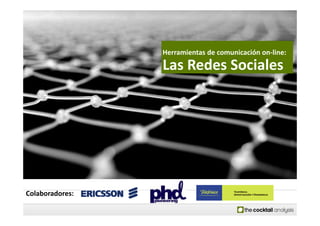 Herramientas de comunicación on‐line:
                 Las Redes Sociales
                 L R d S i l




Colaboradores:
 