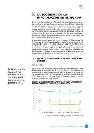 Informe Anual “La Sociedad en Red” Edición 2015 25
3. LA SOCIEDAD DE LA
INFORMACIÓN EN EL MUNDO
En 2014 la Sociedad de la ...