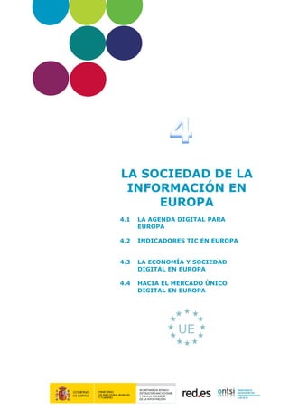 LA SOCIEDAD DE LA
INFORMACIÓN EN
EUROPA
4.1 LA AGENDA DIGITAL PARA
EUROPA
4.2 INDICADORES TIC EN EUROPA
4.3 LA ECONOMÍA Y ...