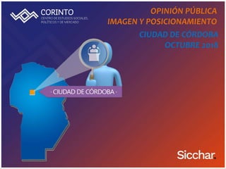 OPINIÓN  PÚBLICA  
IMAGEN  Y  POSICIONAMIENTO  
CIUDAD  DE  CÓRDOBA
OCTUBRE  2018
 