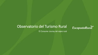 Observatorio del Turismo Rural
El Consumer Journey del viajero rural
 