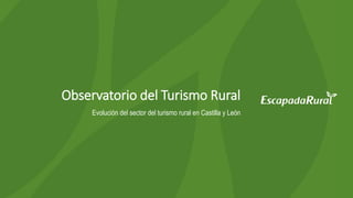 Observatorio del Turismo Rural
Evolución del sector del turismo rural en Castilla y León
 