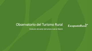 Observatorio del Turismo Rural
Evolución del sector del turismo rural en Madrid
 