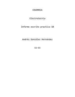 COVOMOSA
Electrotecnia
Informe escrito practica 10
Andrés González Hernández
11-11
 