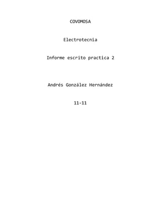 COVOMOSA
Electrotecnia
Informe escrito practica 2
Andrés González Hernández
11-11
 