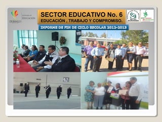 SECTOR EDUCATIVO No. 6
EDUCACIÓN , TRABAJO Y COMPROMISO.
 