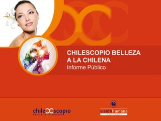 CHILESCOPIO BELLEZA
A LA CHILENA
Informe Público 
!
 