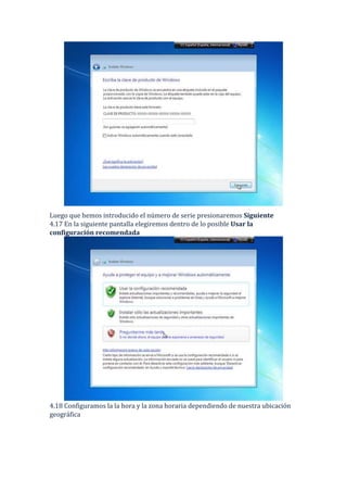 Luego que hemos introducido el número de serie presionaremos Siguiente
4.17 En la siguiente pantalla elegiremos dentro de lo posible Usar la
configuración recomendada

4.18 Configuramos la la hora y la zona horaria dependiendo de nuestra ubicación
geográfica

 