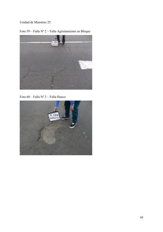 Unidad de Muestreo 25
Foto 59 – Falla Nº 2 – Falla Agrietamiento en Bloque
Foto 60 – Falla Nº 3 – Falla Hueco
95
 
