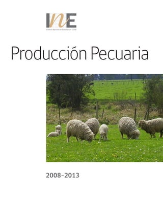 Producción Pecuaria
2008-2013
Instituto Nacional de Estadísticas Chile
 