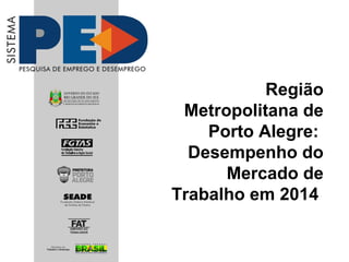 Região
Metropolitana de
Porto Alegre:
Desempenho do
Mercado de
Trabalho em 2014
 