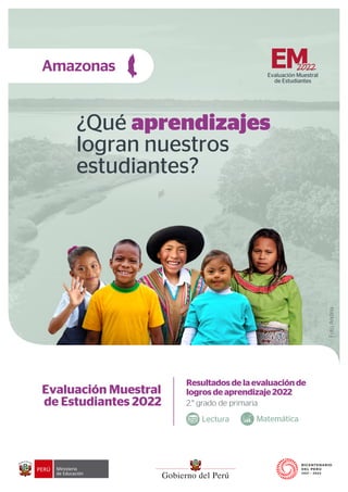 Foto
Andina
¿Qué aprendizajes
logran nuestros
estudiantes?
Amazonas
Matemática
Lectura
Evaluación Muestral
de Estudiantes 2022
Resultadosdelaevaluación de
logrosdeaprendizaje2022
2.° grado de primaria
 