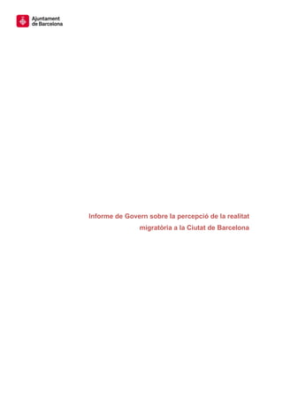 Informe de Govern sobre la percepció de la realitat
migratòria a la Ciutat de Barcelona
 