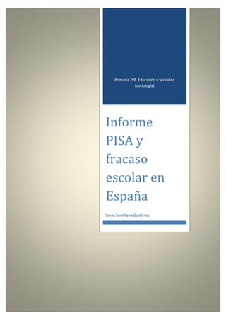 Primaria 2ºB. Educación y Sociedad
(sociología)
Informe
PISA y
fracaso
escolar en
España
Sonia Santillana Gutiérrez
 