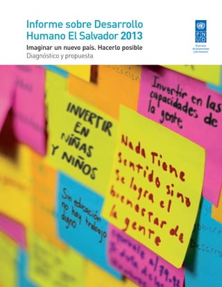 Informe sobre Desarrollo
Humano El Salvador 2013
Imaginar un nuevo país. Hacerlo posible
Diagnóstico y propuesta

 