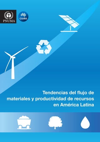 PNUMA
Tendencias del flujo de
materiales y productividad de recursos
en América Latina
 