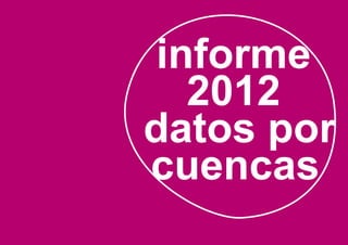 informe
  2012
datos por
cuencas
 